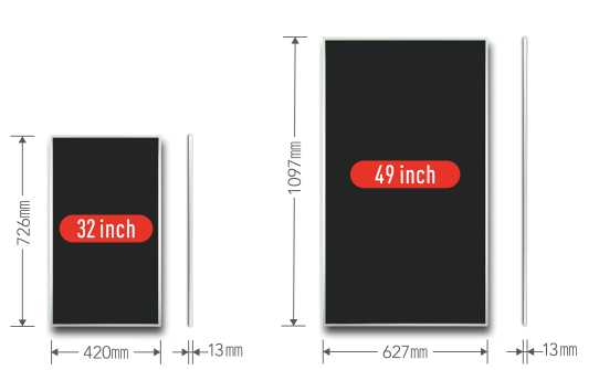 32inch:W420mm H726mm D13mm、49inch:W627mm H1097mm D13mm